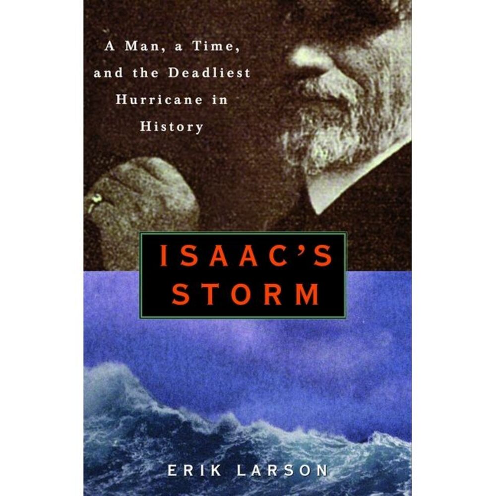 Isaac's Storm: A Man, a Time, and the Deadliest Hurricane in History -- Erik Lar